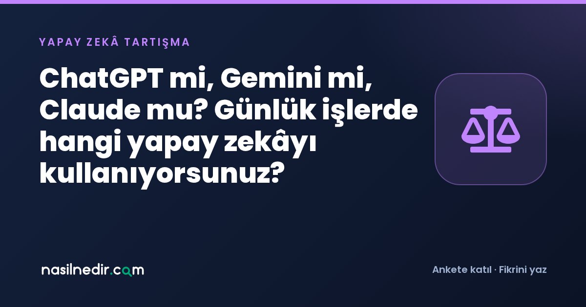 ChatGPT mi, Gemini mi, Claude mu? Günlük işlerde hangi yapay zekâyı kullanıyorsunuz?