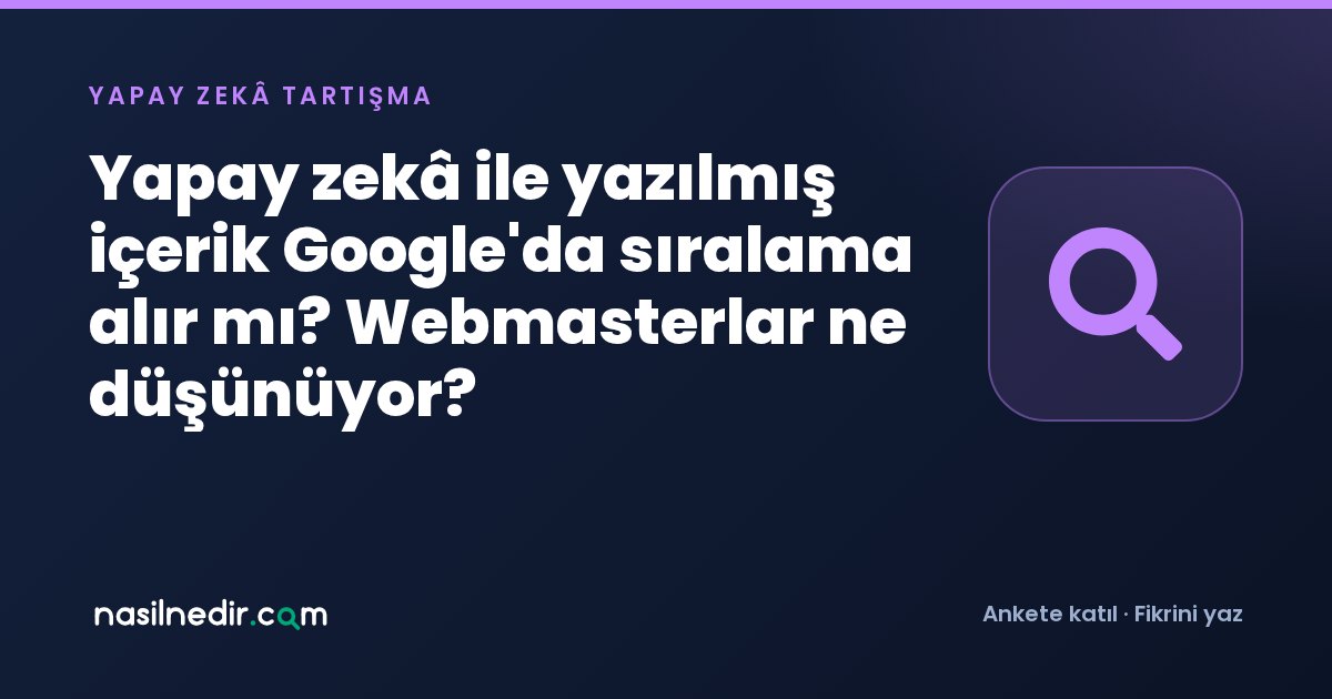 Yapay zekâ ile yazılmış içerik Google'da sıralama alır mı? Webmasterlar ne düşünüyor?