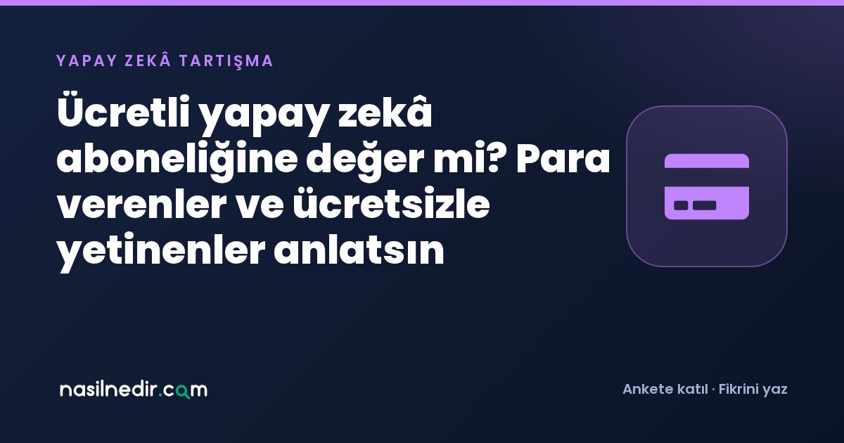 Ücretli yapay zekâ aboneliğine değer mi? Para verenler ve ücretsizle yetinenler anlatsın
