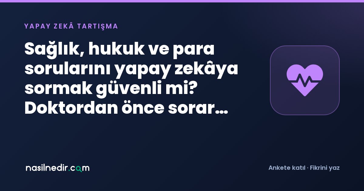 Sağlık, hukuk ve para sorularını yapay zekâya sormak güvenli mi? Doktordan önce sorar mısınız?